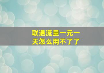 联通流量一元一天怎么用不了了