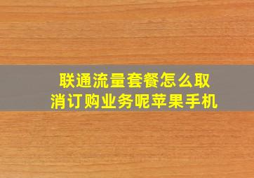 联通流量套餐怎么取消订购业务呢苹果手机