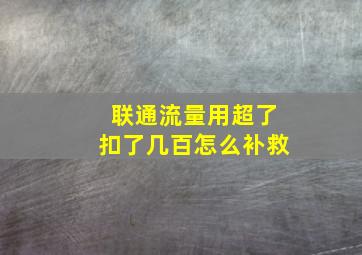 联通流量用超了扣了几百怎么补救