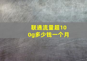 联通流量超100g多少钱一个月