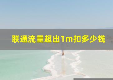 联通流量超出1m扣多少钱