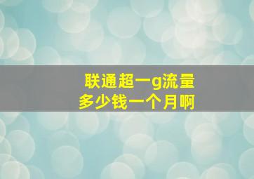 联通超一g流量多少钱一个月啊