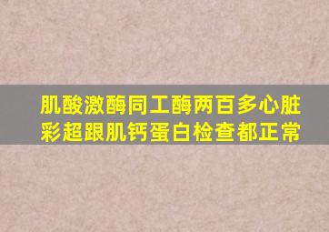 肌酸激酶同工酶两百多心脏彩超跟肌钙蛋白检查都正常