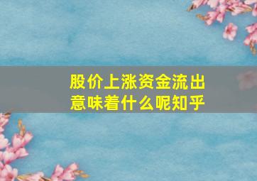 股价上涨资金流出意味着什么呢知乎