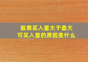 股票买入量大于最大可买入量的原因是什么