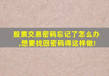 股票交易密码忘记了怎么办,想要找回密码得这样做!