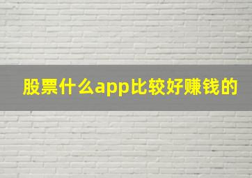 股票什么app比较好赚钱的