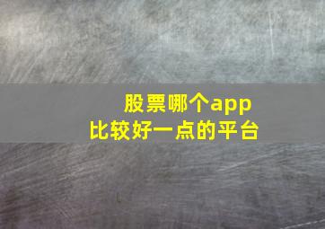 股票哪个app比较好一点的平台