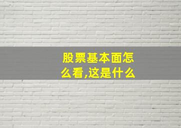 股票基本面怎么看,这是什么