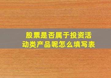 股票是否属于投资活动类产品呢怎么填写表