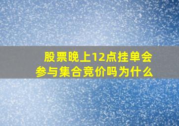 股票晚上12点挂单会参与集合竞价吗为什么