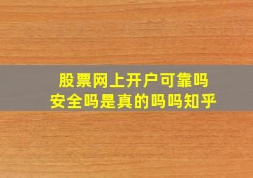 股票网上开户可靠吗安全吗是真的吗吗知乎