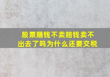 股票赚钱不卖赔钱卖不出去了吗为什么还要交税