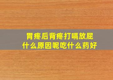 胃疼后背疼打嗝放屁什么原因呢吃什么药好