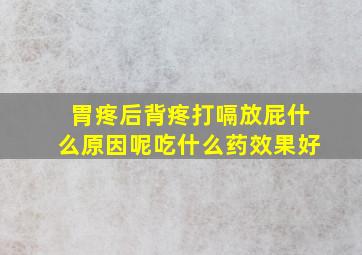 胃疼后背疼打嗝放屁什么原因呢吃什么药效果好