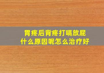 胃疼后背疼打嗝放屁什么原因呢怎么治疗好