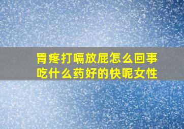 胃疼打嗝放屁怎么回事吃什么药好的快呢女性