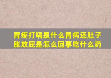 胃疼打嗝是什么胃病还肚子胀放屁是怎么回事吃什么药