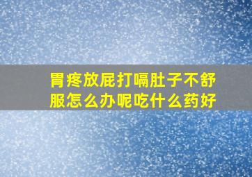 胃疼放屁打嗝肚子不舒服怎么办呢吃什么药好