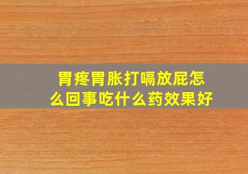 胃疼胃胀打嗝放屁怎么回事吃什么药效果好