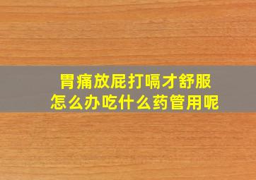 胃痛放屁打嗝才舒服怎么办吃什么药管用呢