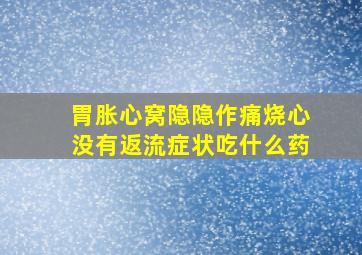 胃胀心窝隐隐作痛烧心没有返流症状吃什么药