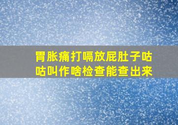 胃胀痛打嗝放屁肚子咕咕叫作啥检查能查出来