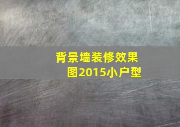 背景墙装修效果图2015小户型