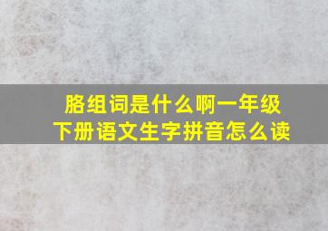 胳组词是什么啊一年级下册语文生字拼音怎么读