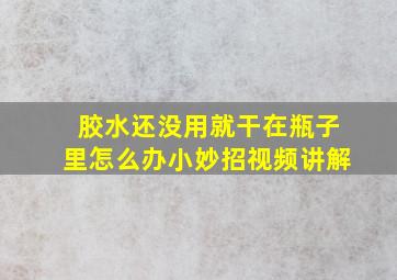 胶水还没用就干在瓶子里怎么办小妙招视频讲解