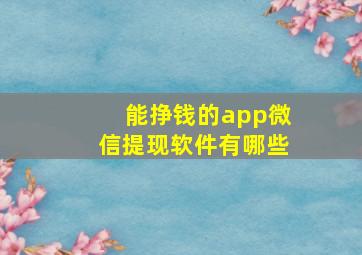 能挣钱的app微信提现软件有哪些