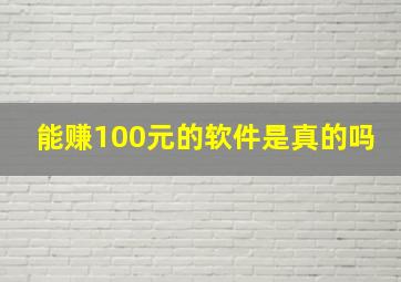 能赚100元的软件是真的吗