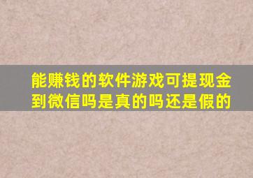 能赚钱的软件游戏可提现金到微信吗是真的吗还是假的