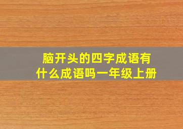 脑开头的四字成语有什么成语吗一年级上册