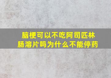 脑梗可以不吃阿司匹林肠溶片吗为什么不能停药