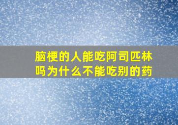 脑梗的人能吃阿司匹林吗为什么不能吃别的药