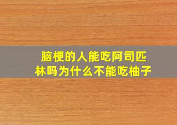 脑梗的人能吃阿司匹林吗为什么不能吃柚子