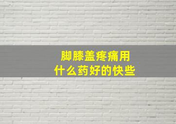 脚膝盖疼痛用什么药好的快些