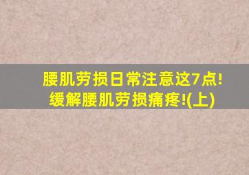 腰肌劳损日常注意这7点!缓解腰肌劳损痛疼!(上)