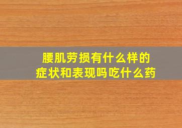 腰肌劳损有什么样的症状和表现吗吃什么药