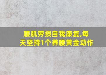 腰肌劳损自我康复,每天坚持1个养腰黄金动作