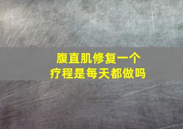 腹直肌修复一个疗程是每天都做吗