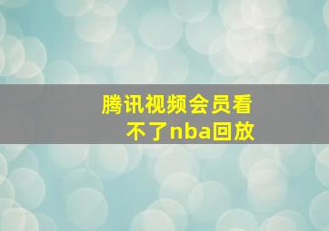 腾讯视频会员看不了nba回放