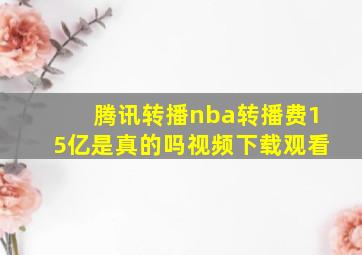 腾讯转播nba转播费15亿是真的吗视频下载观看