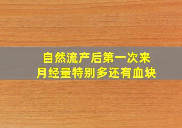 自然流产后第一次来月经量特别多还有血块