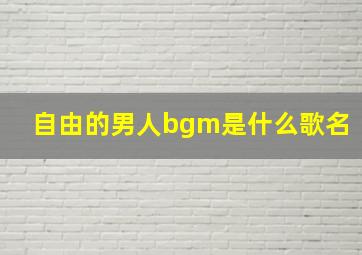 自由的男人bgm是什么歌名