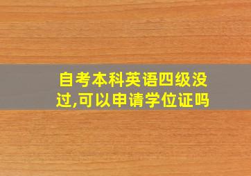 自考本科英语四级没过,可以申请学位证吗