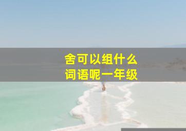 舍可以组什么词语呢一年级