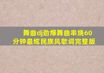 舞曲dj劲爆舞曲串烧60分钟最炫民族风歌词完整版