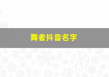 舞者抖音名字